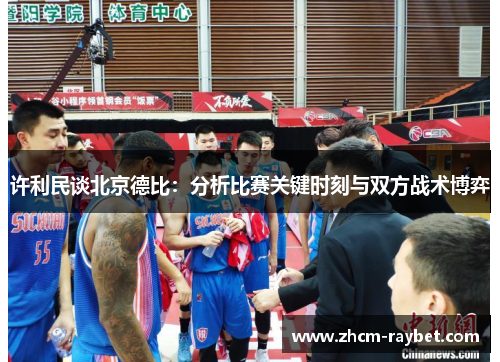 许利民谈北京德比：分析比赛关键时刻与双方战术博弈