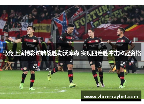 马竞上演精彩逆转战胜勒沃库森 实现四连胜冲击欧冠资格 马竞上演精彩逆转战胜勒沃库森 实现四连胜冲击欧冠资格