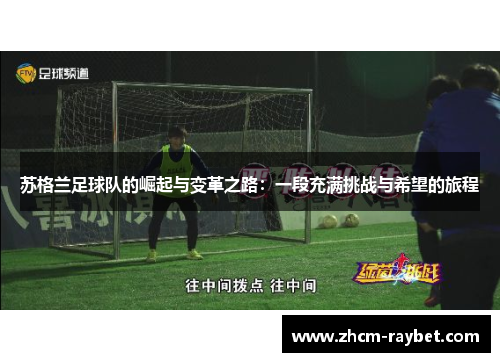 苏格兰足球队的崛起与变革之路：一段充满挑战与希望的旅程