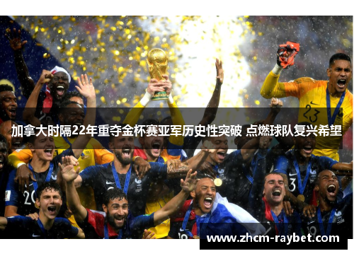 加拿大时隔22年重夺金杯赛亚军历史性突破 点燃球队复兴希望